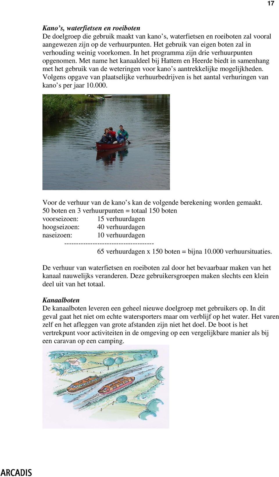 Met name het kanaaldeel bij Hattem en Heerde biedt in samenhang met het gebruik van de weteringen voor kano s aantrekkelijke mogelijkheden.