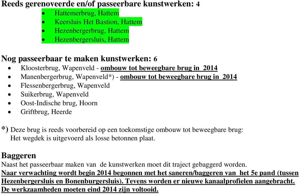 beweegbare brug: Het wegdek is uitgevoerd als losse betonnen plaat. Baggeren Naast het passeerbaar maken van de kunstwerken moet dit traject gebaggerd worden.