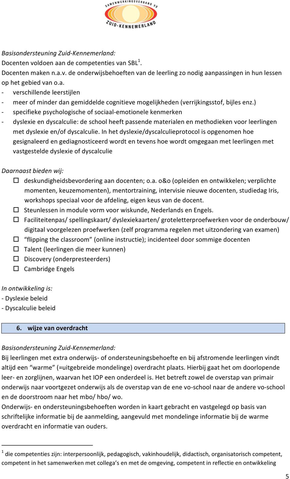 In het dyslexie/dyscalculieprotocol is opgenomen hoe gesignaleerd en gediagnosticeerd wordt en tevens hoe wordt omgegaan met leerlingen met vastgestelde dyslexie of dyscalculie