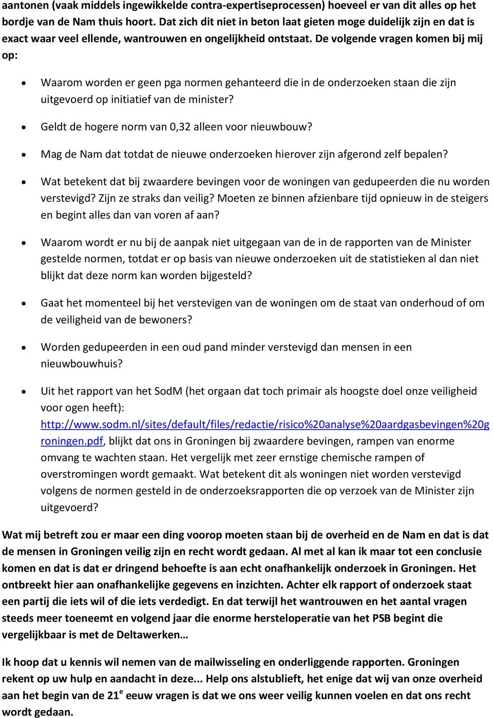 De volgende vragen komen bij mij op: Waarom worden er geen pga normen gehanteerd die in de onderzoeken staan die zijn uitgevoerd op initiatief van de minister?