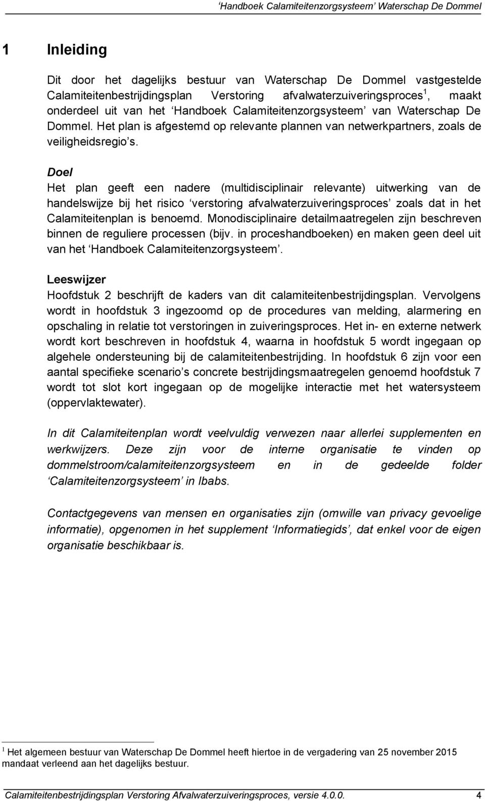 Doel Het plan geeft een nadere (multidisciplinair relevante) uitwerking van de handelswijze bij het risico verstoring afvalwaterzuiveringsproces zoals dat in het Calamiteitenplan is benoemd.