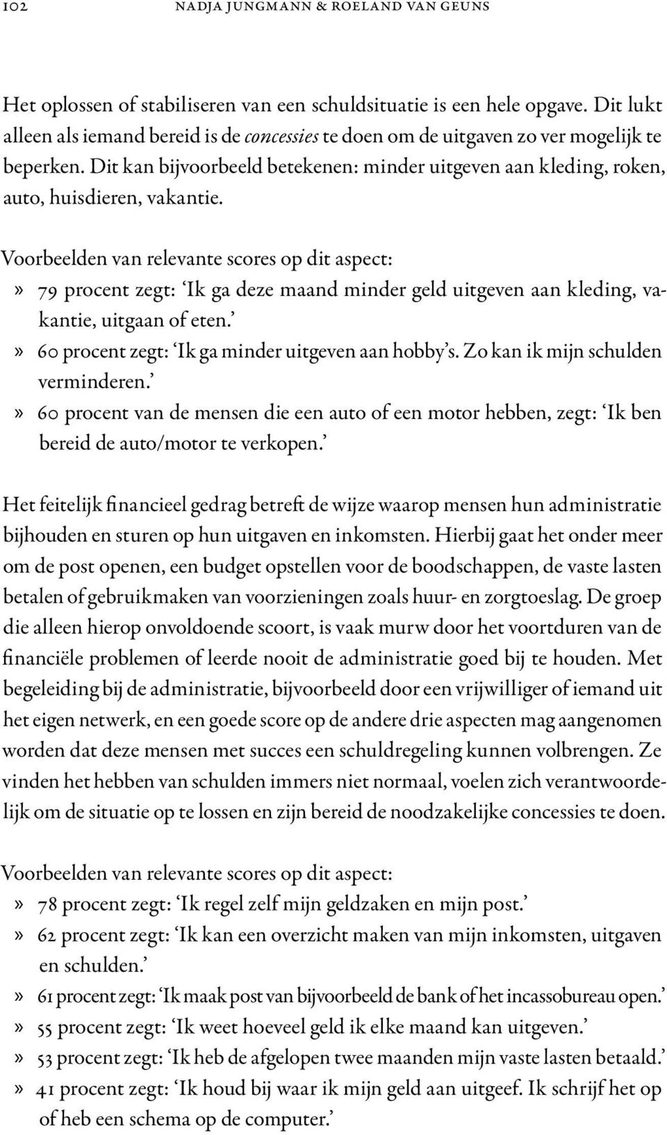 Voorbeelden van relevante scores op dit aspect: 79 procent zegt: Ik ga deze maand minder geld uitgeven aan kleding, vakantie, uitgaan of eten. 60 procent zegt: Ik ga minder uitgeven aan hobby s.