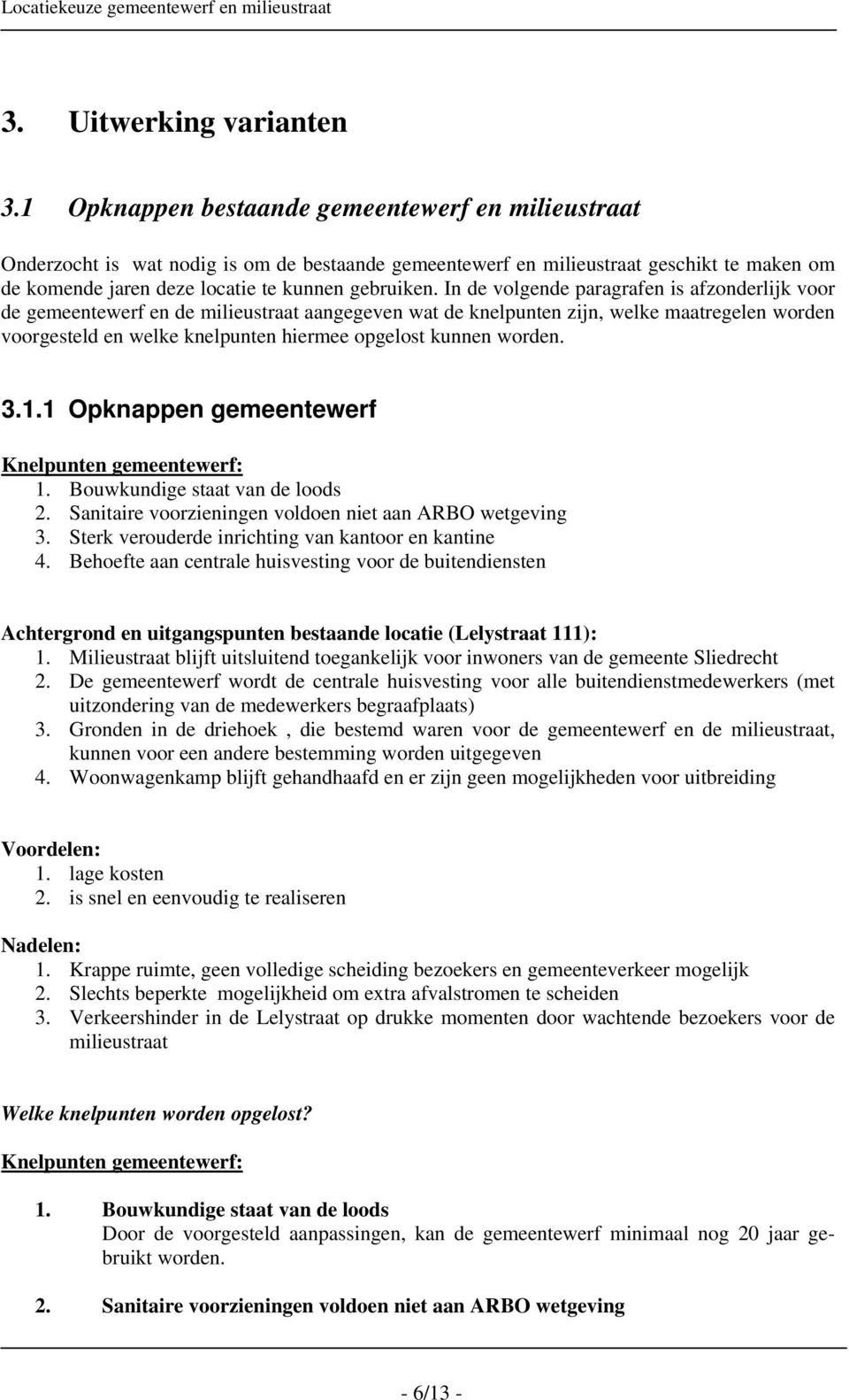 In de volgende paragrafen is afzonderlijk voor de gemeentewerf en de milieustraat aangegeven wat de knelpunten zijn, welke maatregelen worden voorgesteld en welke knelpunten hiermee opgelost kunnen