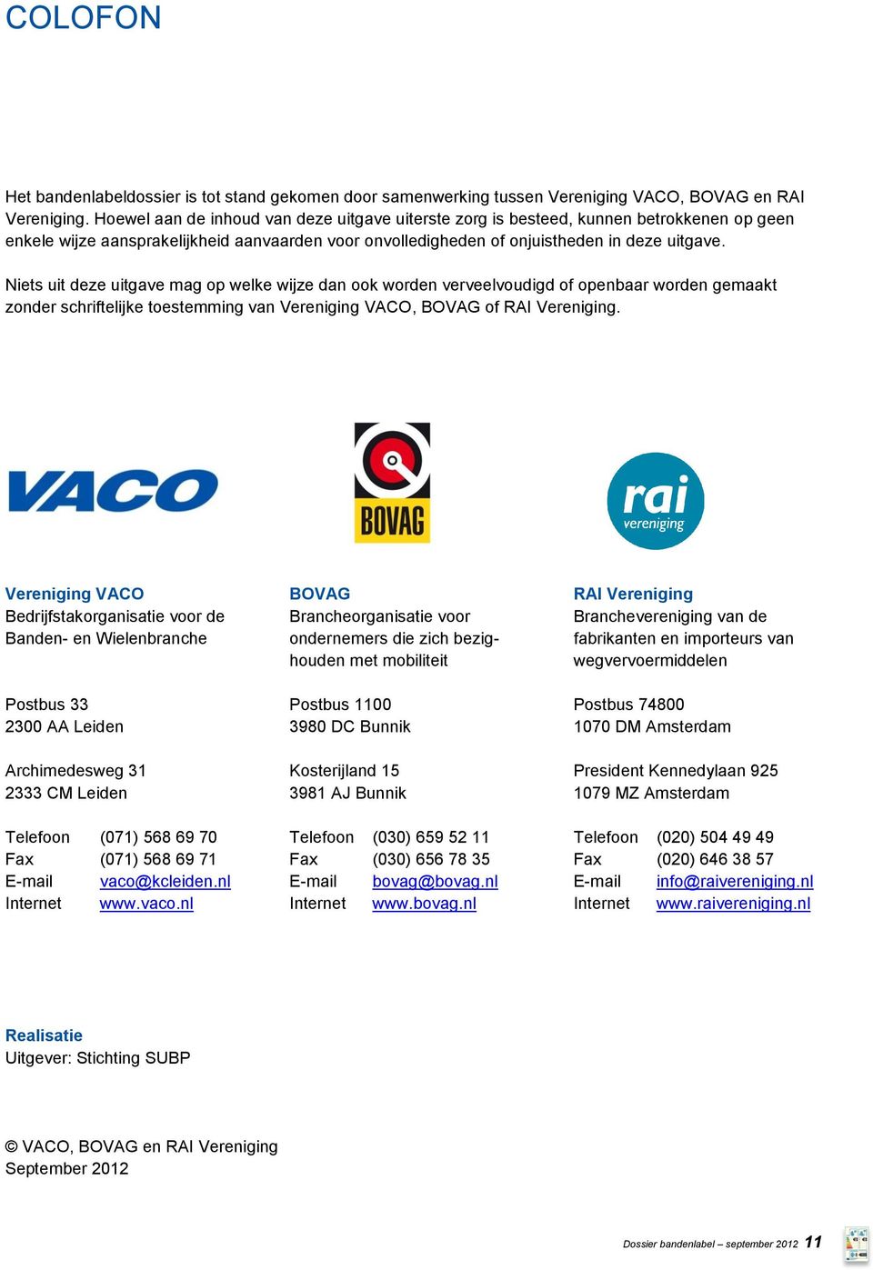 Niets uit deze uitgave mag op welke wijze dan ook worden verveelvoudigd of openbaar worden gemaakt zonder schriftelijke toestemming van Vereniging VACO, BOVAG of RAI Vereniging.