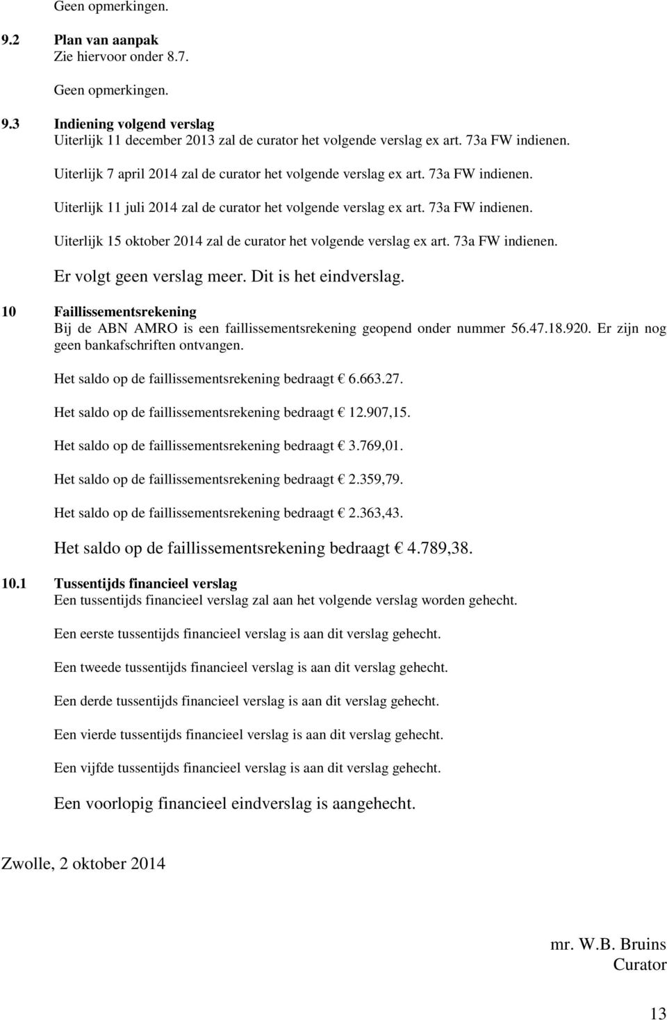 73a FW indienen. Er volgt geen verslag meer. Dit is het eindverslag. 10 Faillissementsrekening Bij de ABN AMRO is een faillissementsrekening geopend onder nummer 56.47.18.920.