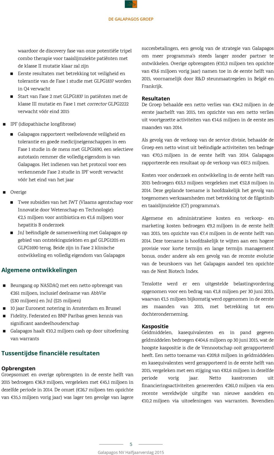 eind 2015 IPF (idiopathische longfibrose) Galapagos rapporteert veelbelovende veiligheid en tolerantie en goede medicijneigenschappen in een Fase 1 studie in de mens met GLPG1690, een selectieve