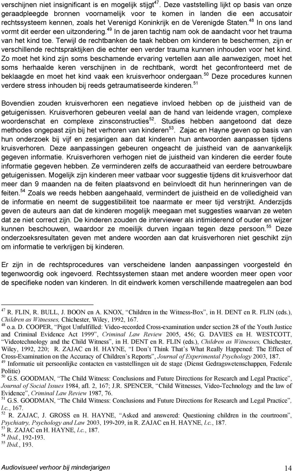 48 In ons land vormt dit eerder een uitzondering. 49 In de jaren tachtig nam ook de aandacht voor het trauma van het kind toe.