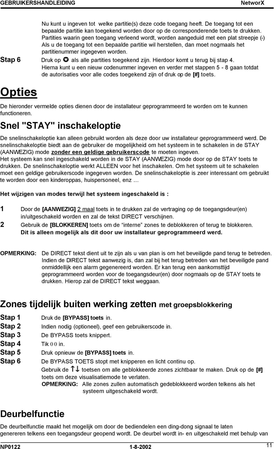 worden. Stap 6 Druk op als alle partities toegekend zijn. Hierdoor komt u terug bij stap 4.