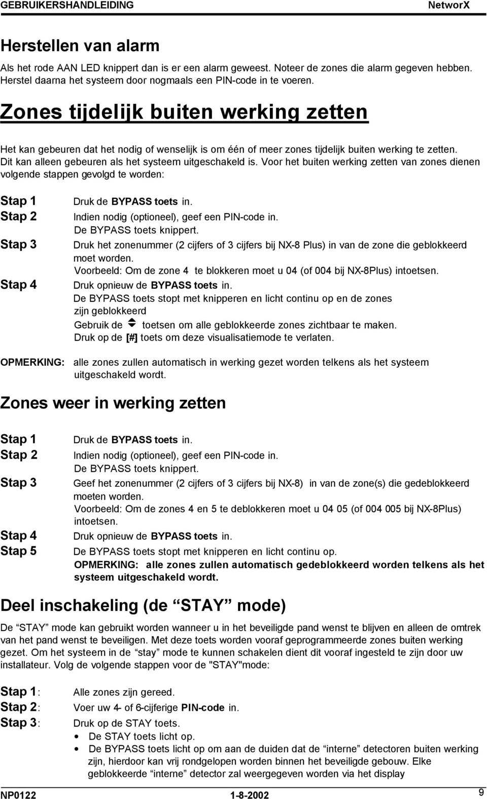 Voor het buiten werking zetten van zones dienen volgende stappen gevolgd te worden: Stap 3 Stap 4 Druk de BYPASS toets in. Indien nodig (optioneel), geef een PIN-code in. De BYPASS toets knippert.