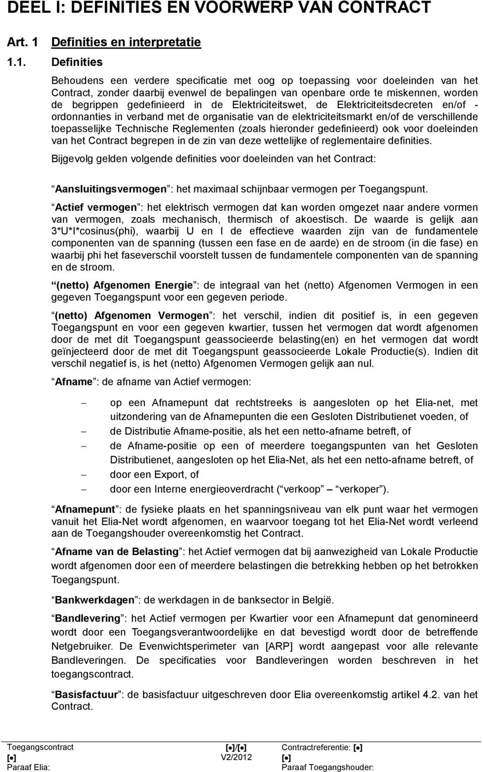 1. Definities Behoudens een verdere specificatie met oog op toepassing voor doeleinden van het Contract, zonder daarbij evenwel de bepalingen van openbare orde te miskennen, worden de begrippen