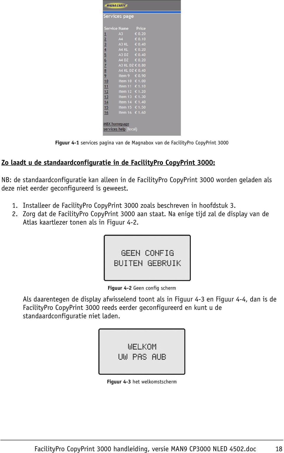 Zorg dat de FacilityPro CopyPrint 3000 aan staat. Na enige tijd zal de display van de Atlas kaartlezer tonen als in Figuur 4-2.