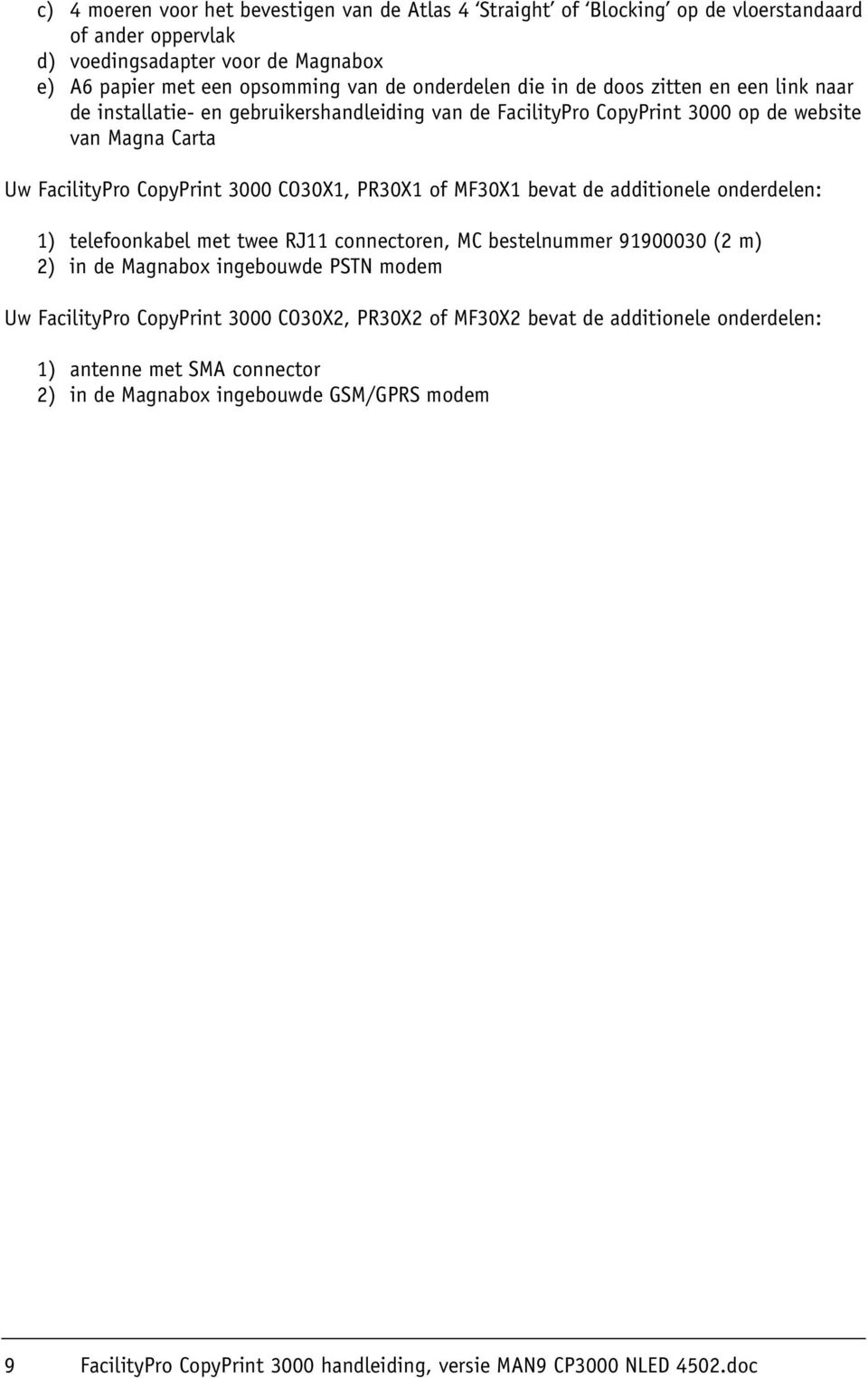 MF30X1 bevat de additionele onderdelen: 1) telefoonkabel met twee RJ11 connectoren, MC bestelnummer 91900030 (2 m) 2) in de Magnabox ingebouwde PSTN modem Uw FacilityPro CopyPrint 3000 CO30X2,