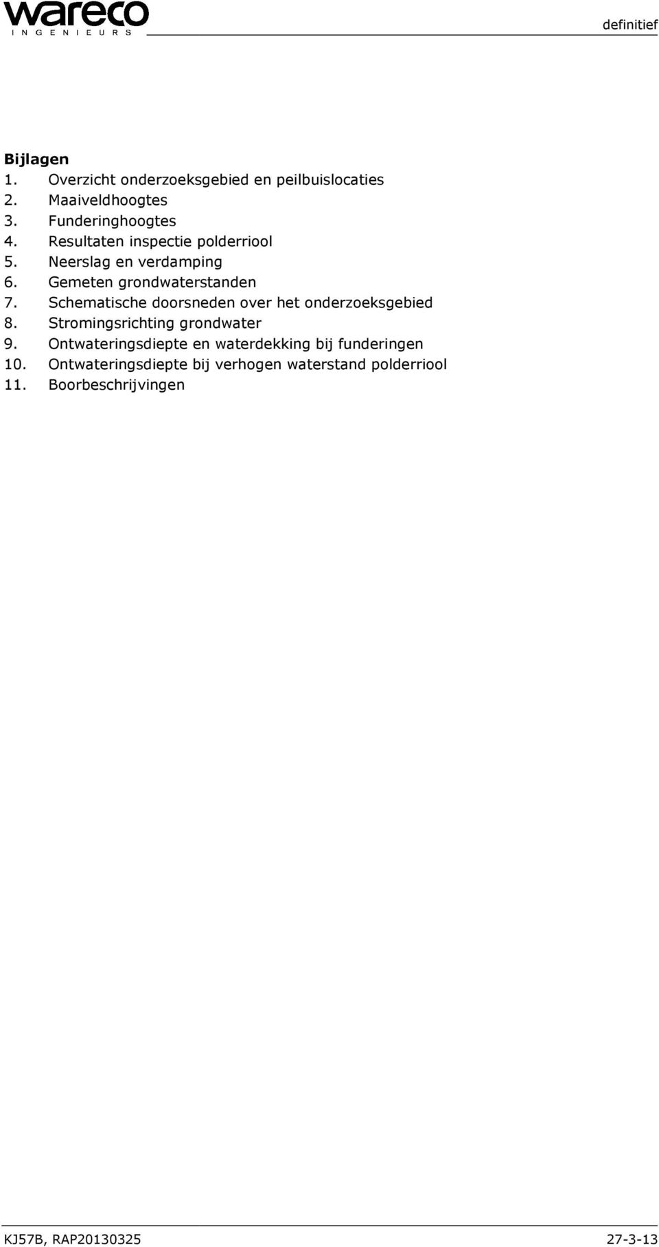 Schematische doorsneden over het onderzoeksgebied 8. Stromingsrichting grondwater 9.