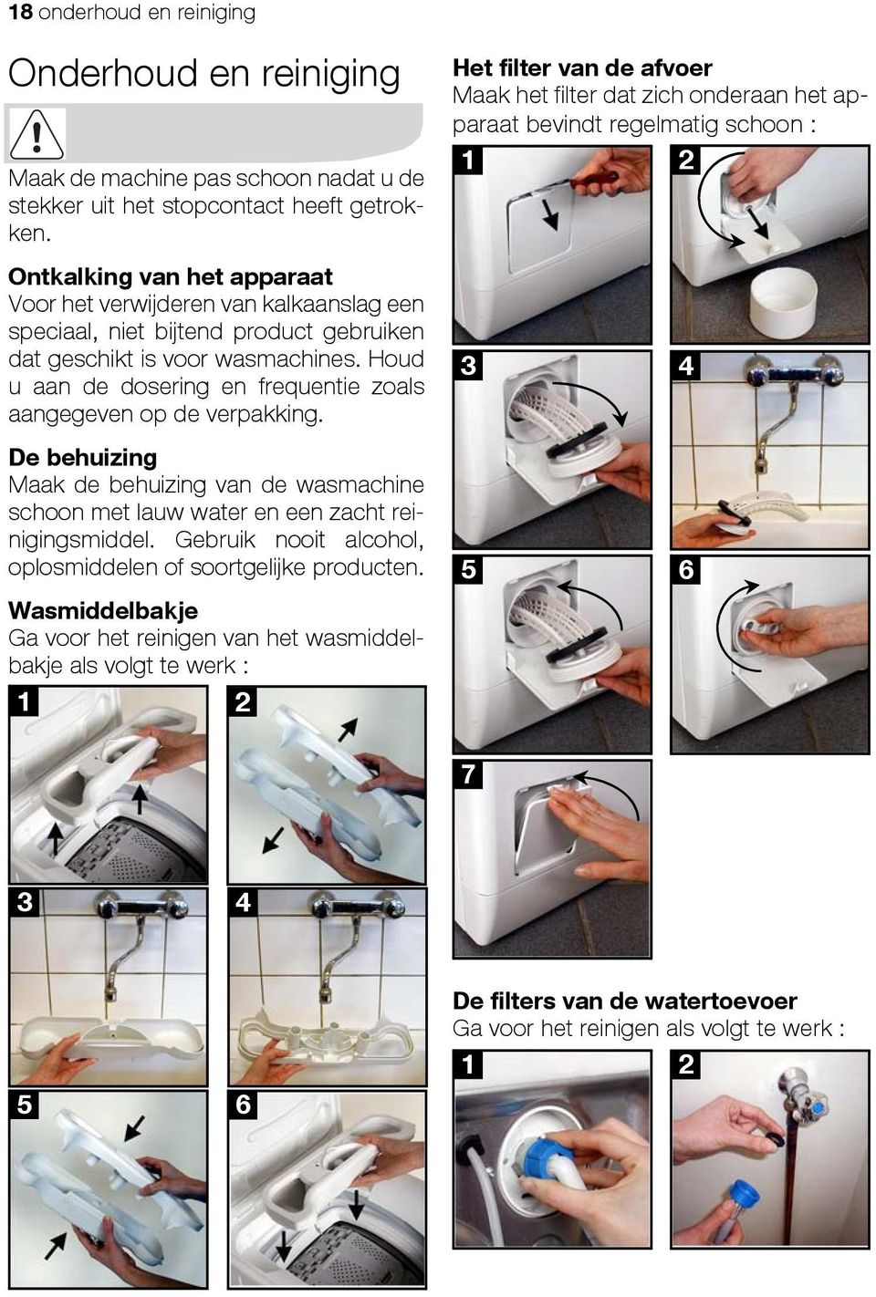 product gebruiken dat geschikt is voor wasmachines. Houd u aan de dosering en frequentie zoals aangegeven op de verpakking.