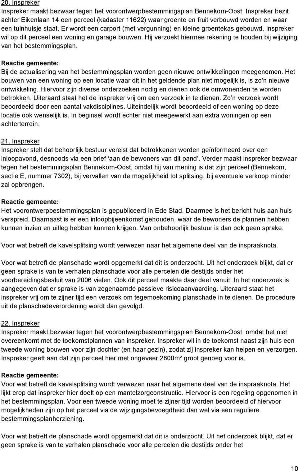 Inspreker wil op dit perceel een woning en garage bouwen. Hij verzoekt hiermee rekening te houden bij wijziging van het bestemmingsplan.