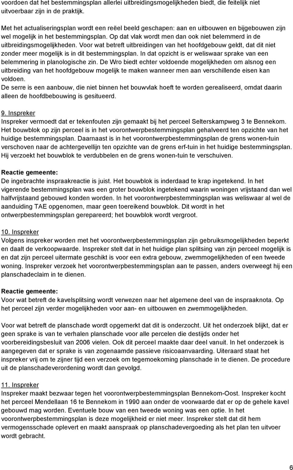 Op dat vlak wordt men dan ook niet belemmerd in de uitbreidingsmogelijkheden. Voor wat betreft uitbreidingen van het hoofdgebouw geldt, dat dit niet zonder meer mogelijk is in dit bestemmingsplan.