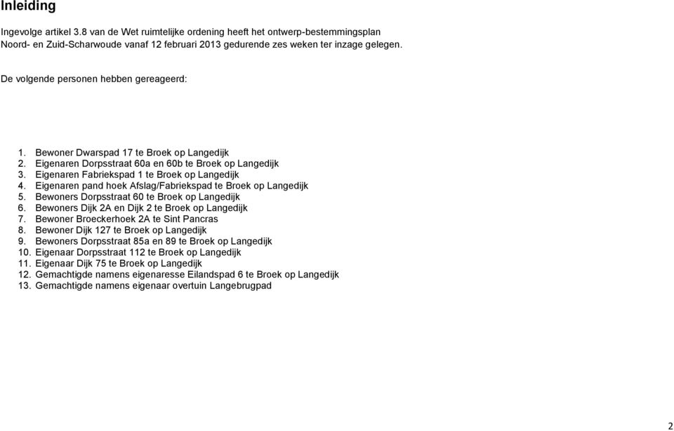 Eigenaren pand hoek Afslag/Fabriekspad te Broek op Langedijk 5. Bewoners Dorpsstraat 60 te Broek op Langedijk 6. Bewoners Dijk 2A en Dijk 2 te Broek op Langedijk 7.