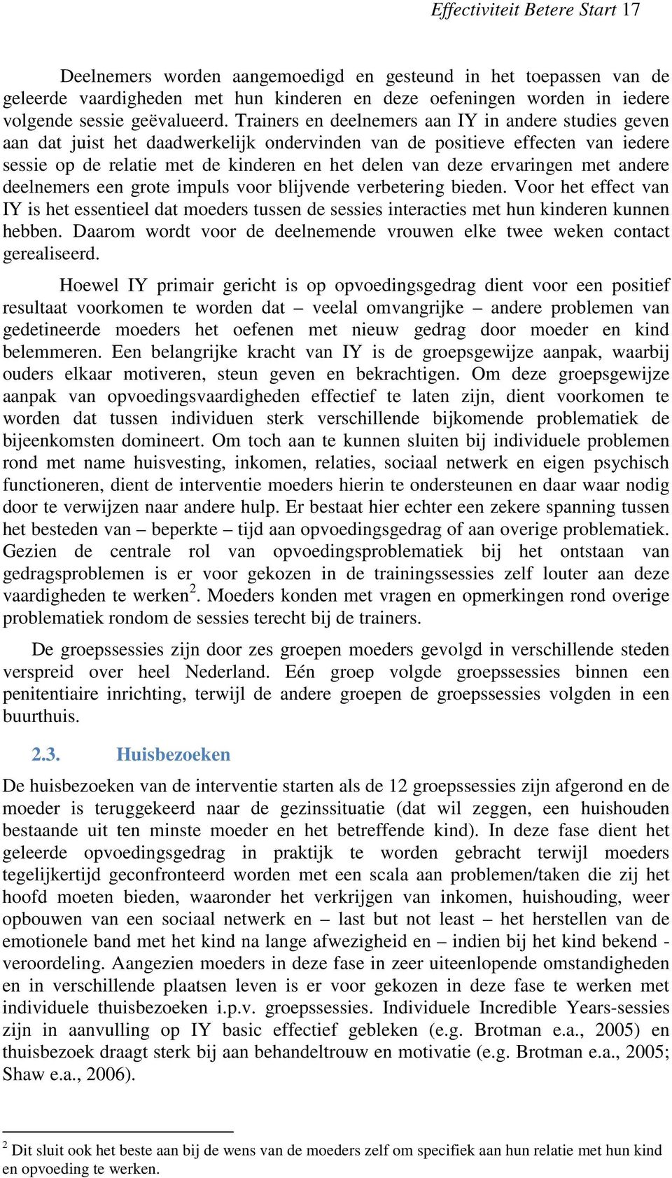 ervaringen met andere deelnemers een grote impuls voor blijvende verbetering bieden. Voor het effect van IY is het essentieel dat moeders tussen de sessies interacties met hun kinderen kunnen hebben.