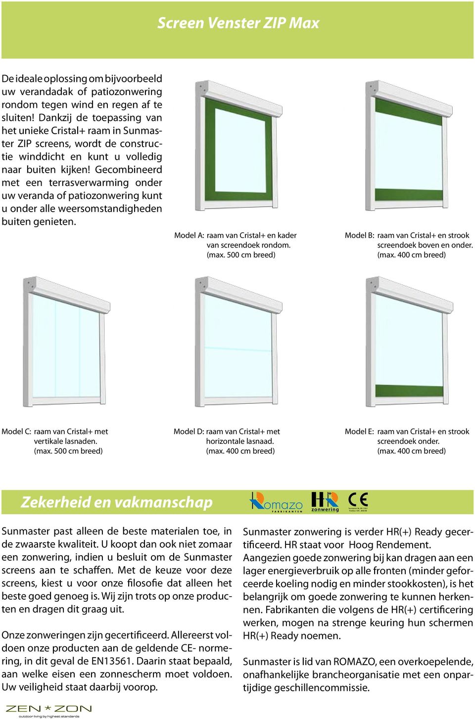 Gecombineerd met een terrasverwarming onder uw veranda of patiozonwering kunt u onder alle weersomstandigheden buiten genieten. Model A: raam van Cristal+ en kader van screendoek rondom. (max.