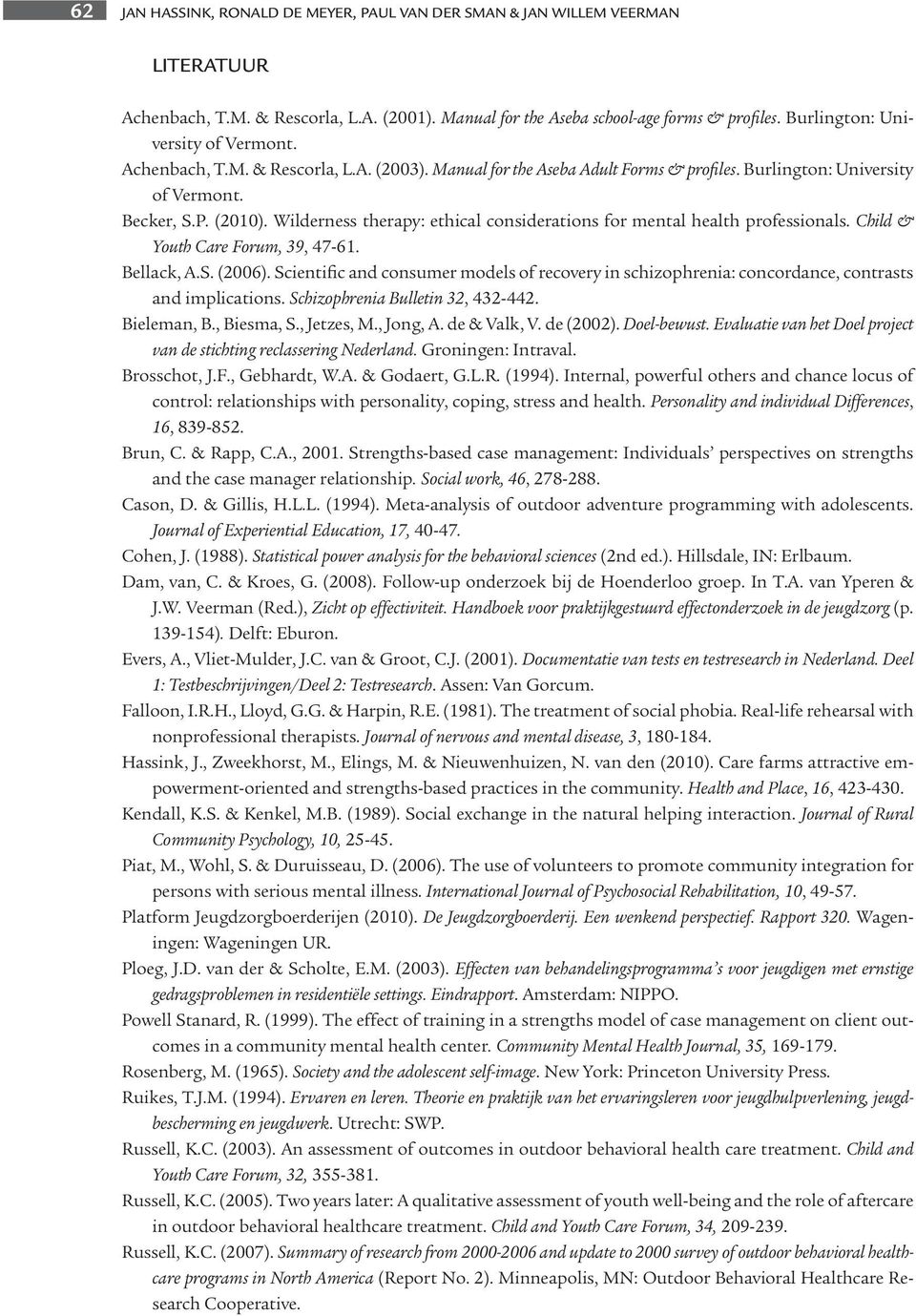 Child & Youth Care Forum, 39, 47-61. Bellack, A.S. (2006). Scientific and consumer models of recovery in schizophrenia: concordance, contrasts and implications. Schizophrenia Bulletin 32, 432-442.