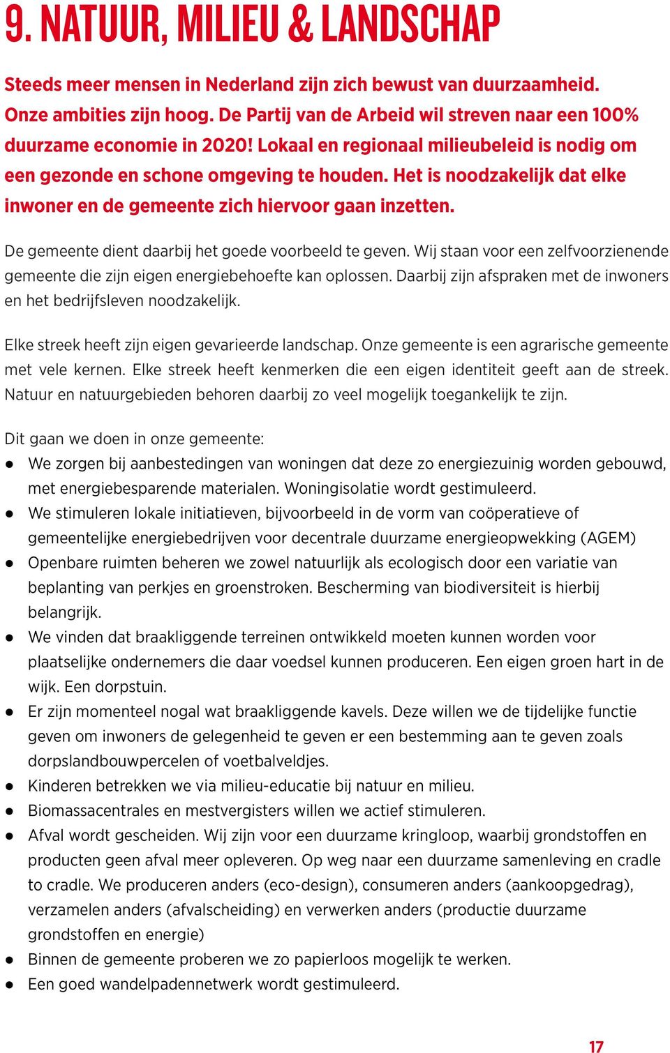 De gemeente dient daarbij het goede voorbeeld te geven. Wij staan voor een zelfvoorzienende gemeente die zijn eigen energiebehoefte kan oplossen.