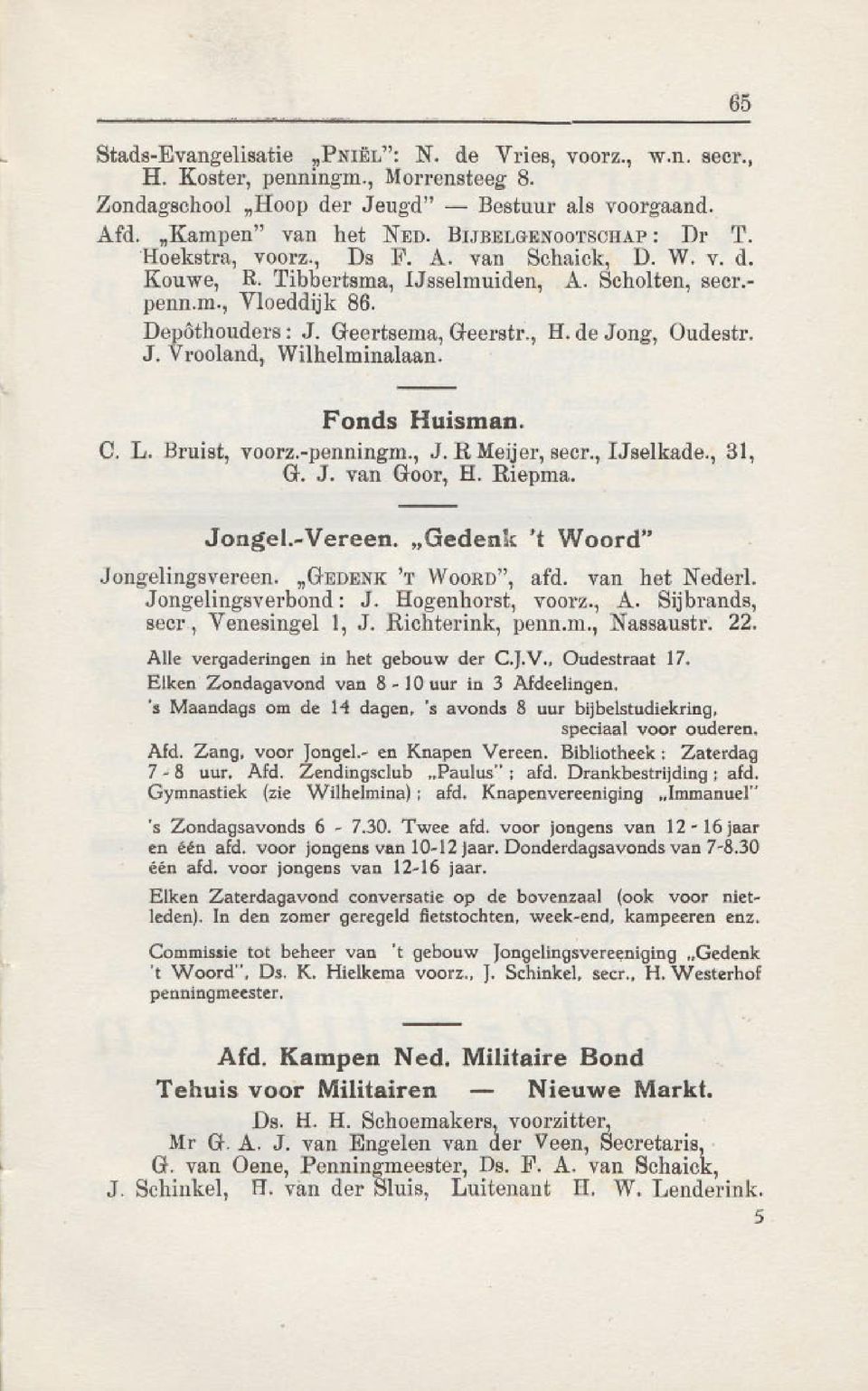 de Jong, Oudestr. J. Vrooland, Wilhelminalaan. Fonds Huisman. C. L. Bruist, voorz.-penningm., J. R Meijer, secr., IJselkade., 31, G. J. van. Goor, H. Riepma..Iongelo-Vereen.