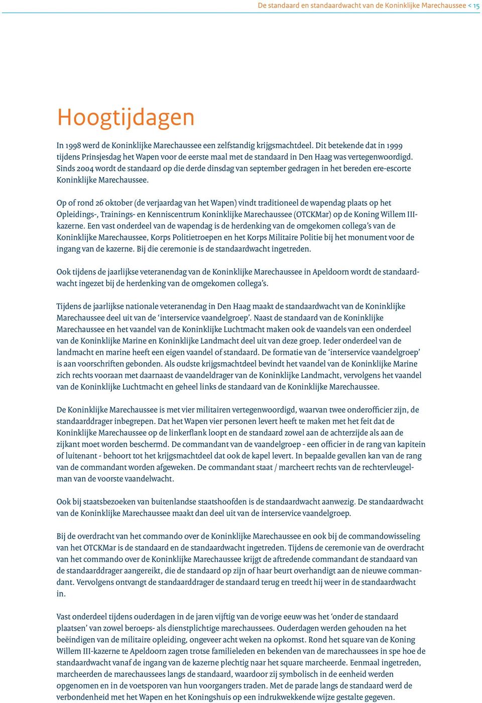 Sinds 2004 wordt de standaard op die derde dinsdag van september gedragen in het bereden ere-escorte Koninklijke Marechaussee.