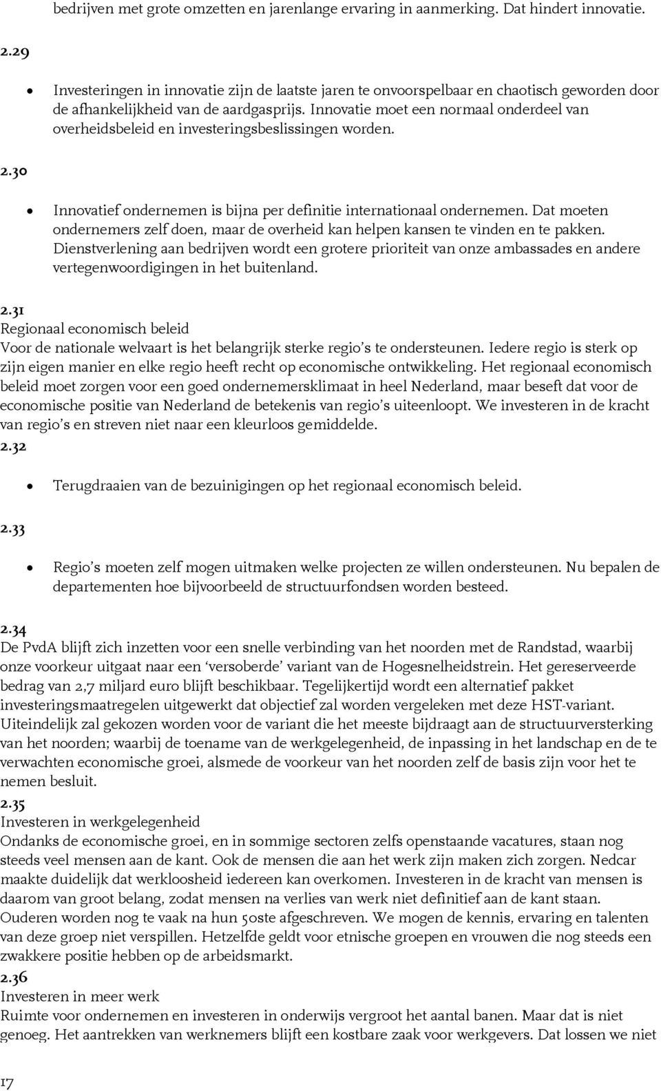 Innovatie moet een normaal onderdeel van overheidsbeleid en investeringsbeslissingen worden. Innovatief ondernemen is bijna per definitie internationaal ondernemen.