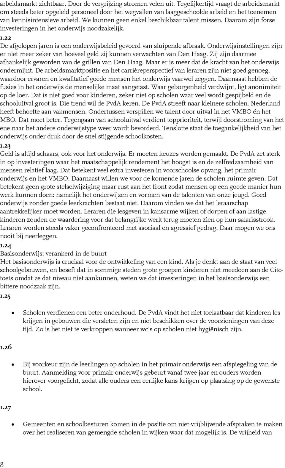 We kunnen geen enkel beschikbaar talent missen. Daarom zijn forse investeringen in het onderwijs noodzakelijk. 1.22 De afgelopen jaren is een onderwijsbeleid gevoerd van sluipende afbraak.