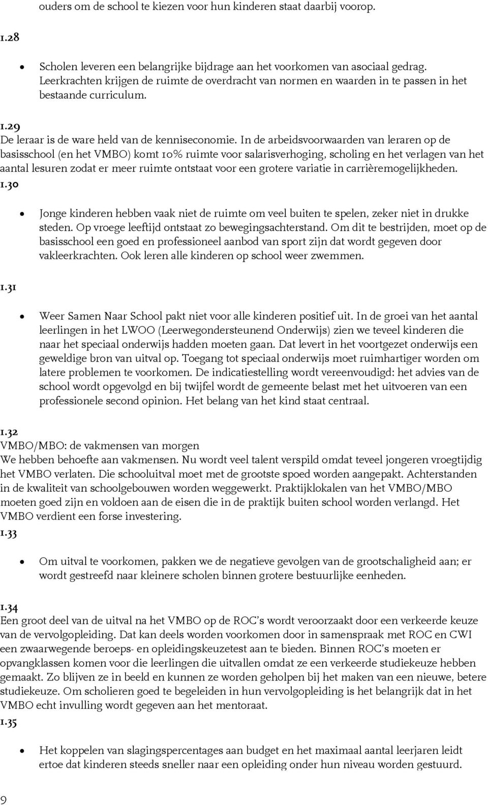 In de arbeidsvoorwaarden van leraren op de basisschool (en het VMBO) komt 10% ruimte voor salarisverhoging, scholing en het verlagen van het aantal lesuren zodat er meer ruimte ontstaat voor een