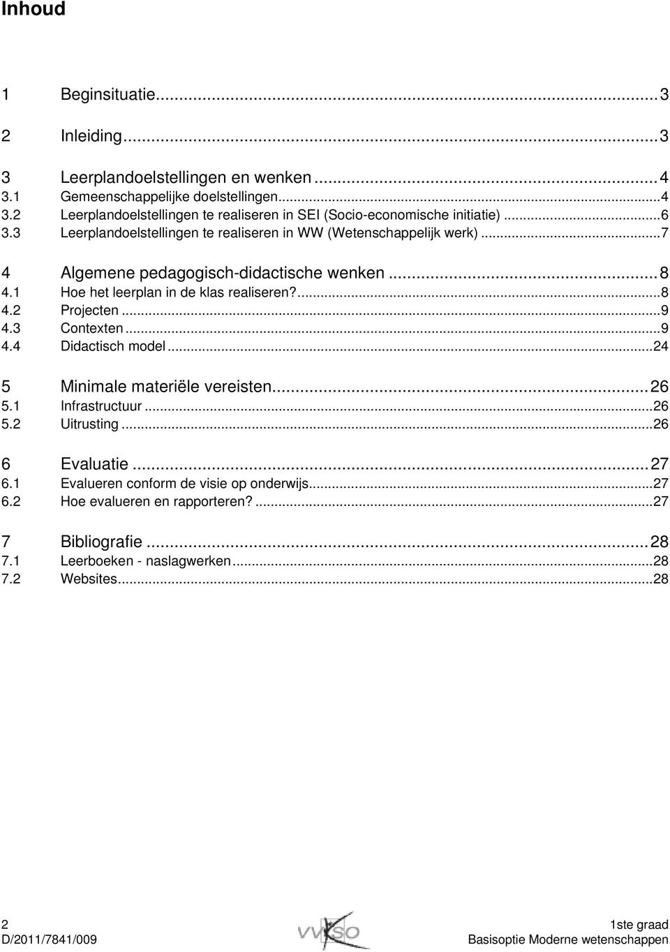 ..9 4.3 Contexten...9 4.4 Didactisch model...24 5 Minimale materiële vereisten...26 5.1 Infrastructuur...26 5.2 Uitrusting...26 6 Evaluatie...27 6.