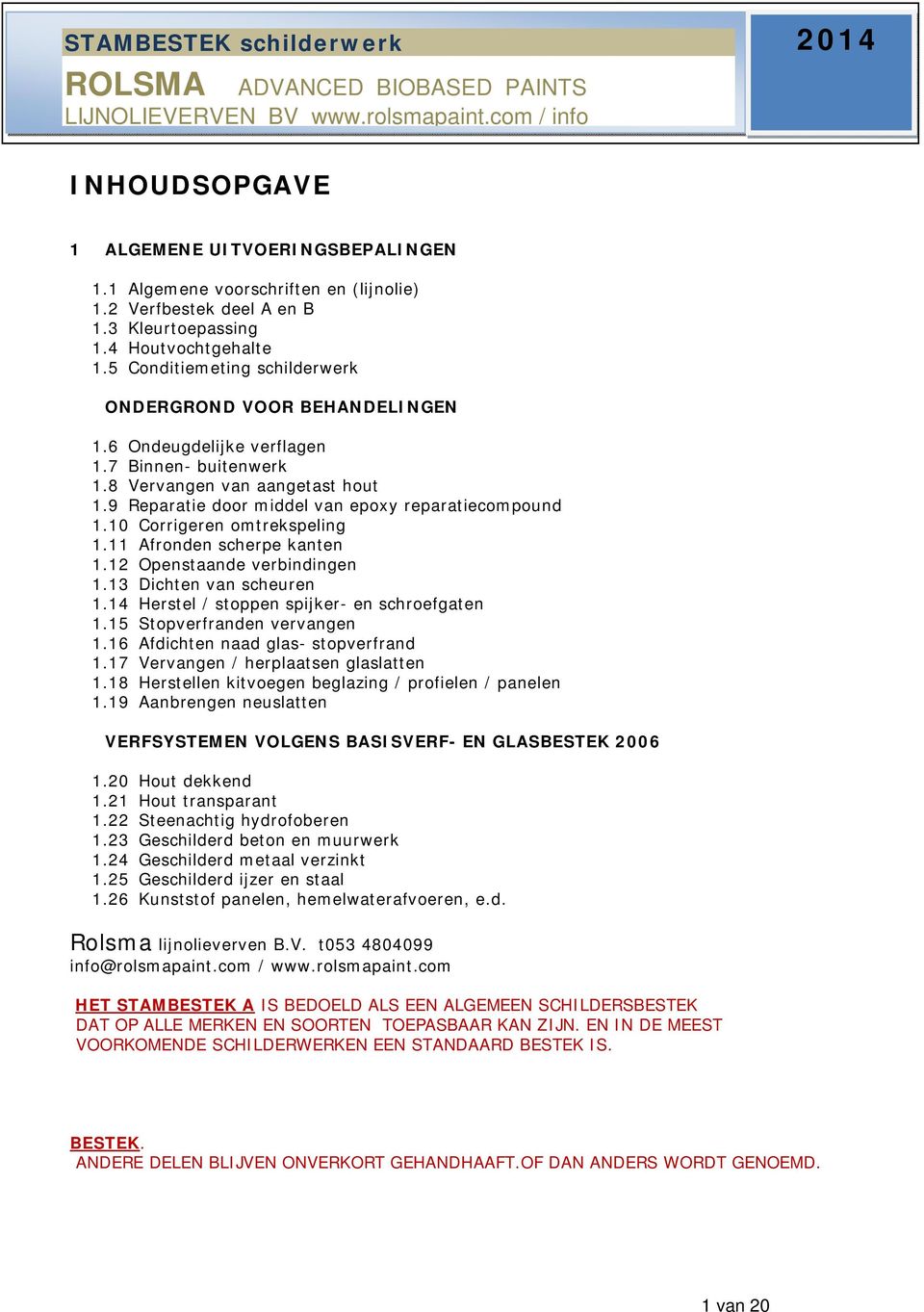 10 Corrigeren omtrekspeling 1.11 Afronden scherpe kanten 1.12 Openstaande verbindingen 1.13 Dichten van scheuren 1.14 Herstel / stoppen spijker- en schroefgaten 1.15 Stopverfranden vervangen 1.