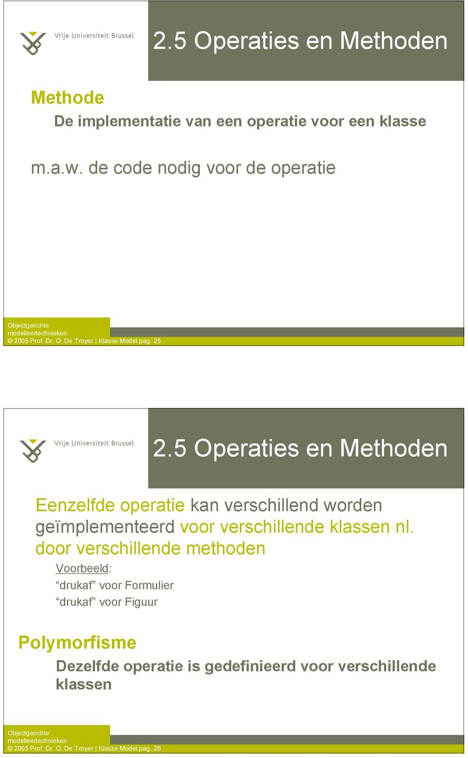 5 Operaties en Methoden Eenzelfde operatie kan verschillend worden geïmplementeerd voor verschillende klassen nl.
