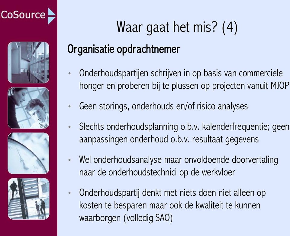 vanuit MJOP Geen storings, onderhouds en/of risico analyses Slechts onderhoudsplanning o.b.v. kalenderfrequentie; geen aanpassingen onderhoud o.