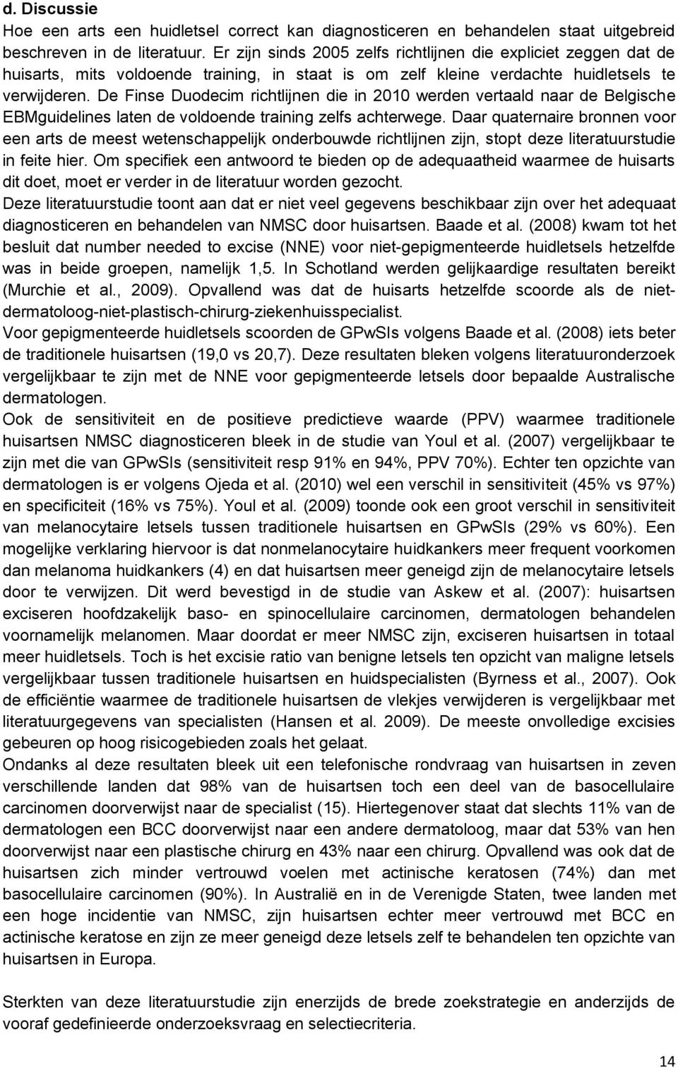 De Finse Duodecim richtlijnen die in 2010 werden vertaald naar de Belgische EBMguidelines laten de voldoende training zelfs achterwege.