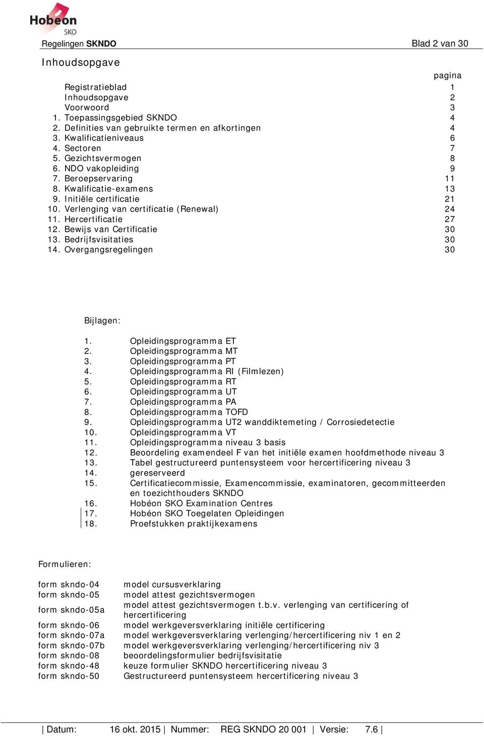 Bewijs van Certificatie 30 13. Bedrijfsvisitaties 30 14. Overgangsregelingen 30 Bijlagen: 1. Opleidingsprgramma ET 2. Opleidingsprgramma MT 3. Opleidingsprgramma PT 4.