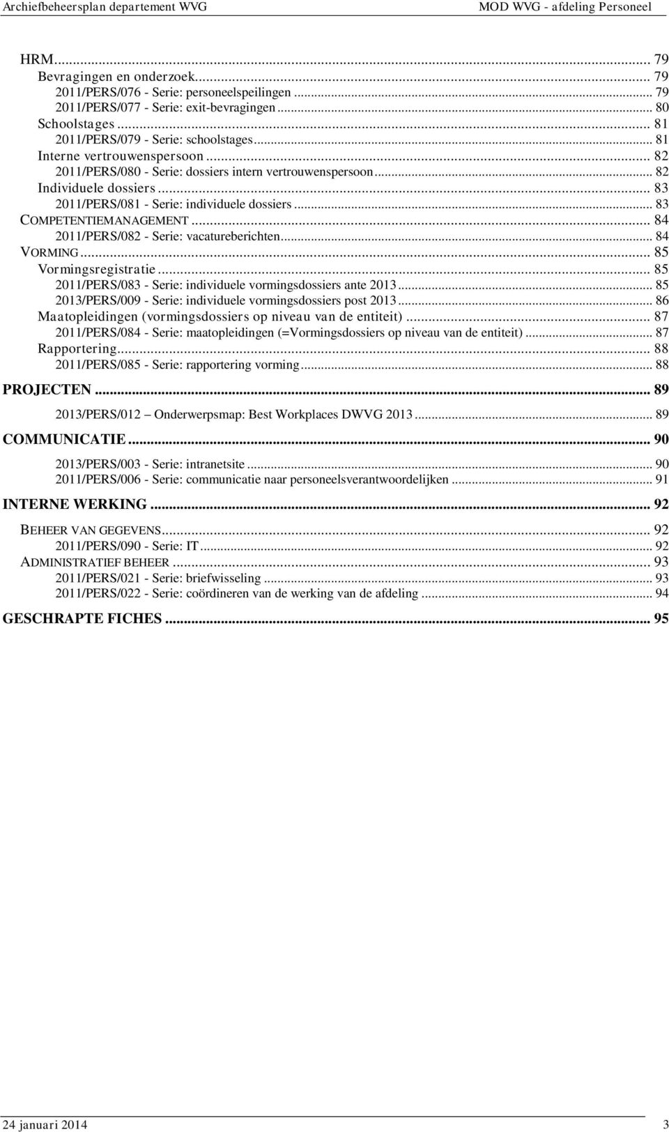.. 84 2011PERS082 - Serie: vacatureberichten... 84 VORMING... 85 Vormingsregistratie... 85 2011PERS083 - Serie: individuele vormingsdossiers ante 2013.