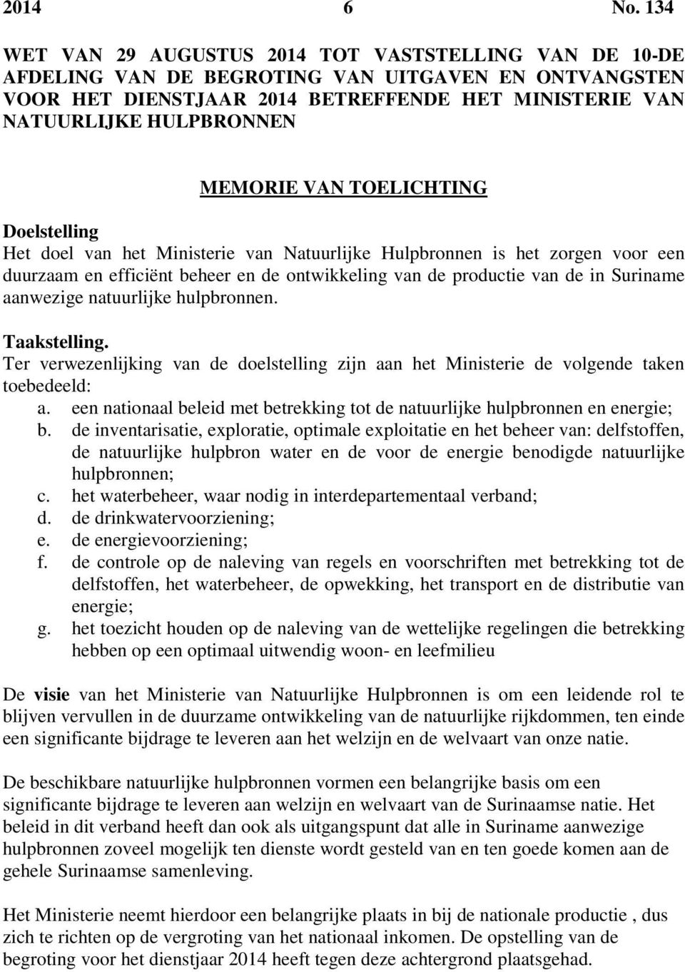 MEMORIE VAN TOELICHTING Doelstelling Het doel van het Ministerie van Natuurlijke Hulpbronnen is het zorgen voor een duurzaam en efficiënt beheer en de ontwikkeling van de productie van de in Suriname