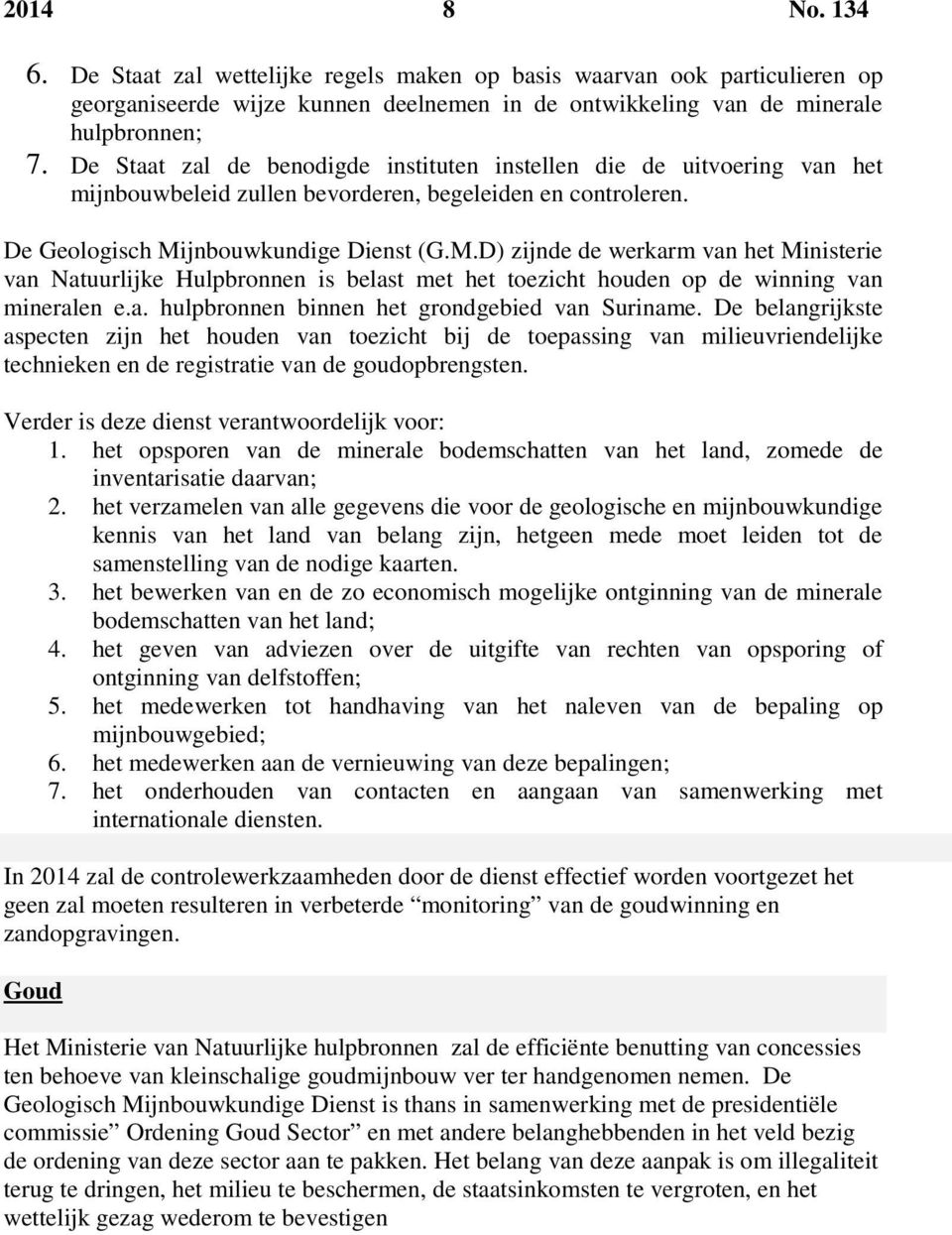 jnbouwkundige Dienst (G.M.D) zijnde de werkarm van het Ministerie van Natuurlijke Hulpbronnen is belast met het toezicht houden op de winning van mineralen e.a. hulpbronnen binnen het grondgebied van Suriname.