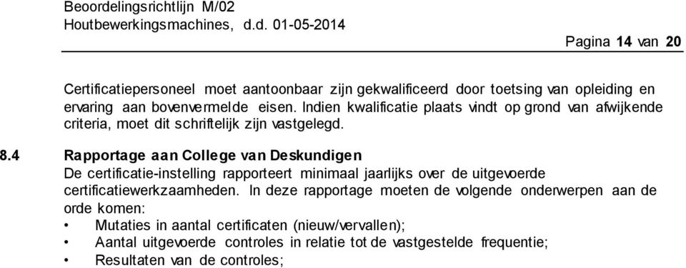 4 Rapportage aan College van Deskundigen De certificatie-instelling rapporteert minimaal jaarlijks over de uitgevoerde certificatiewerkzaamheden.