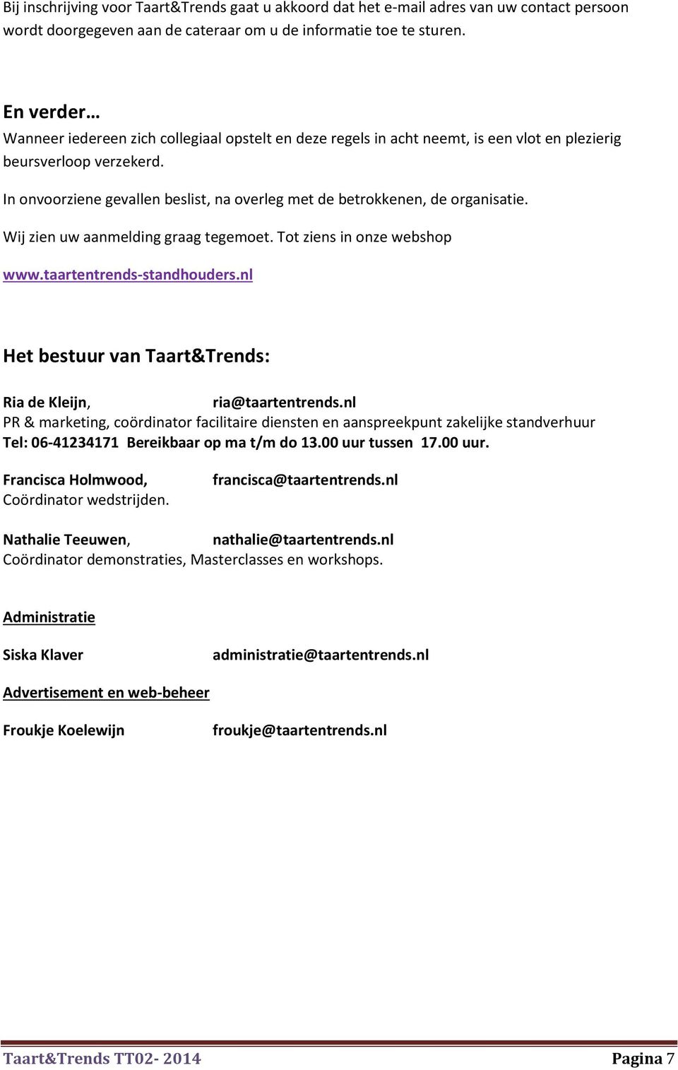 In onvoorziene gevallen beslist, na overleg met de betrokkenen, de organisatie. Wij zien uw aanmelding graag tegemoet. Tot ziens in onze webshop www.taartentrends-standhouders.