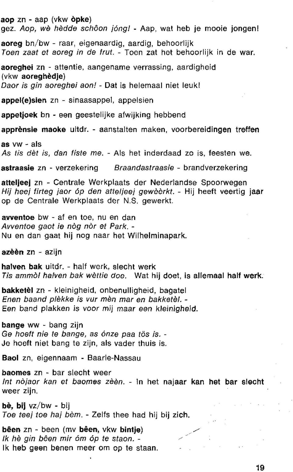 appel(e)sien zn - sinaasappel, appelsien appetjoek bn - een geestelijke afwijking hebbend apprènsie maoke uitdr. - aanstalten maken, voorbereidingen treffen as vw - als As tis dèt is, dan fiste me.