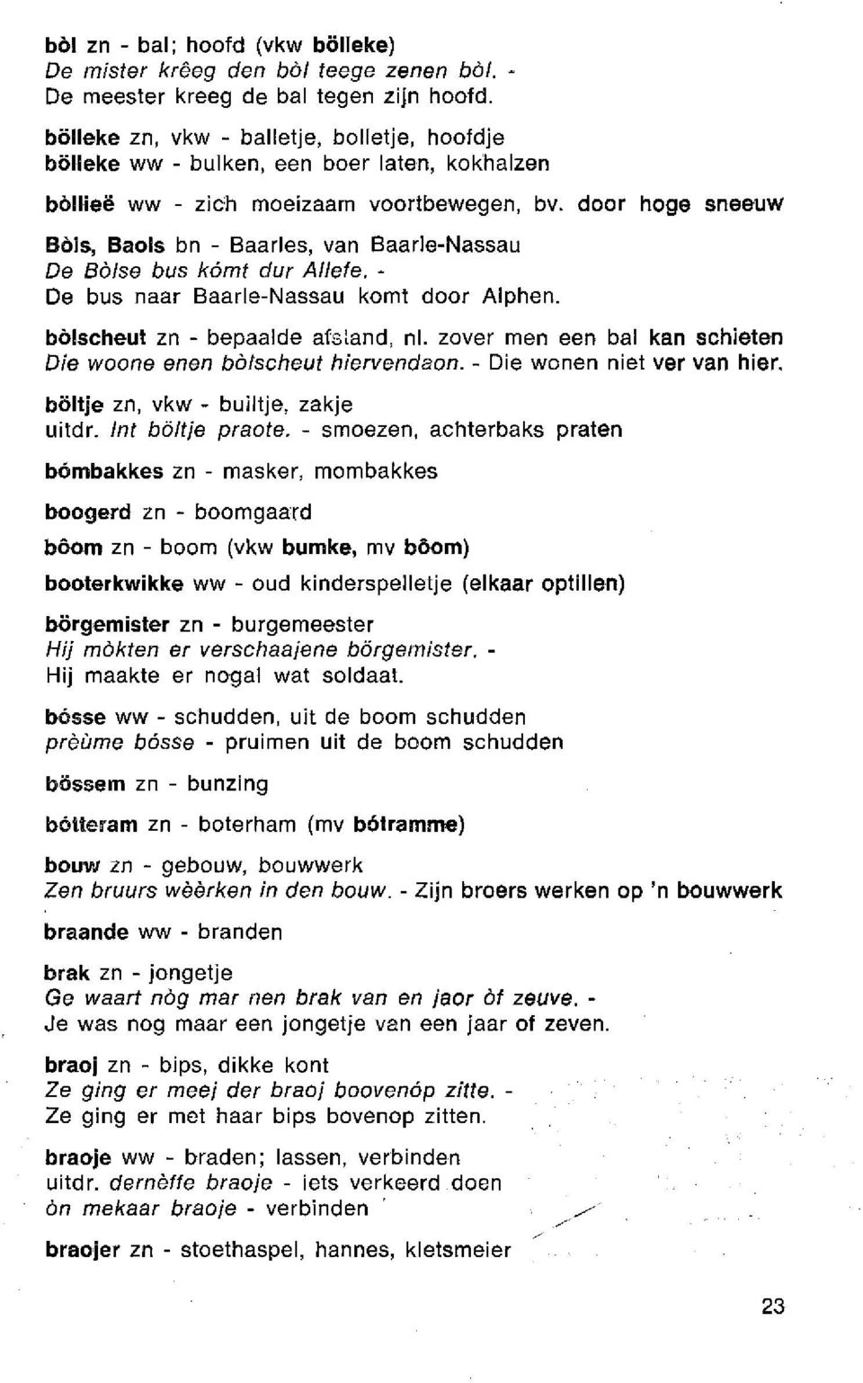 door hoge sneeuw Bols, Baols bn - Baarles, van Baarle-Nassau De Bôlse bus komt dur Allefe. - De bus naar Baarle-Nassau komt door Alphen. bölscheut zn - bepaalde afsïand, nl.