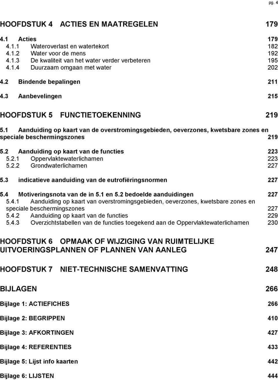 2 Aanduiding op kaart van de functies 223 5.2.1 Oppervlaktewaterlichamen 223 5.2.2 Grondwaterlichamen 227 5.3 indicatieve aanduiding van de eutrofiëringsnormen 227 5.4 Motiveringsnota van de in 5.