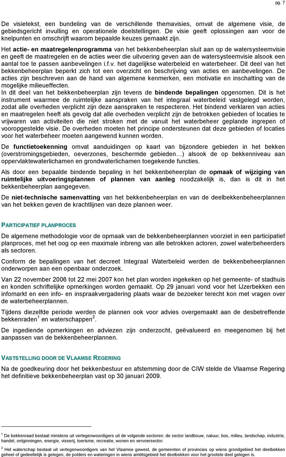 Het actie- en maatregelenprogramma van het bekkenbeheerplan sluit aan op de watersysteemvisie en geeft de maatregelen en de acties weer die uitvoering geven aan de watersysteemvisie alsook een aantal