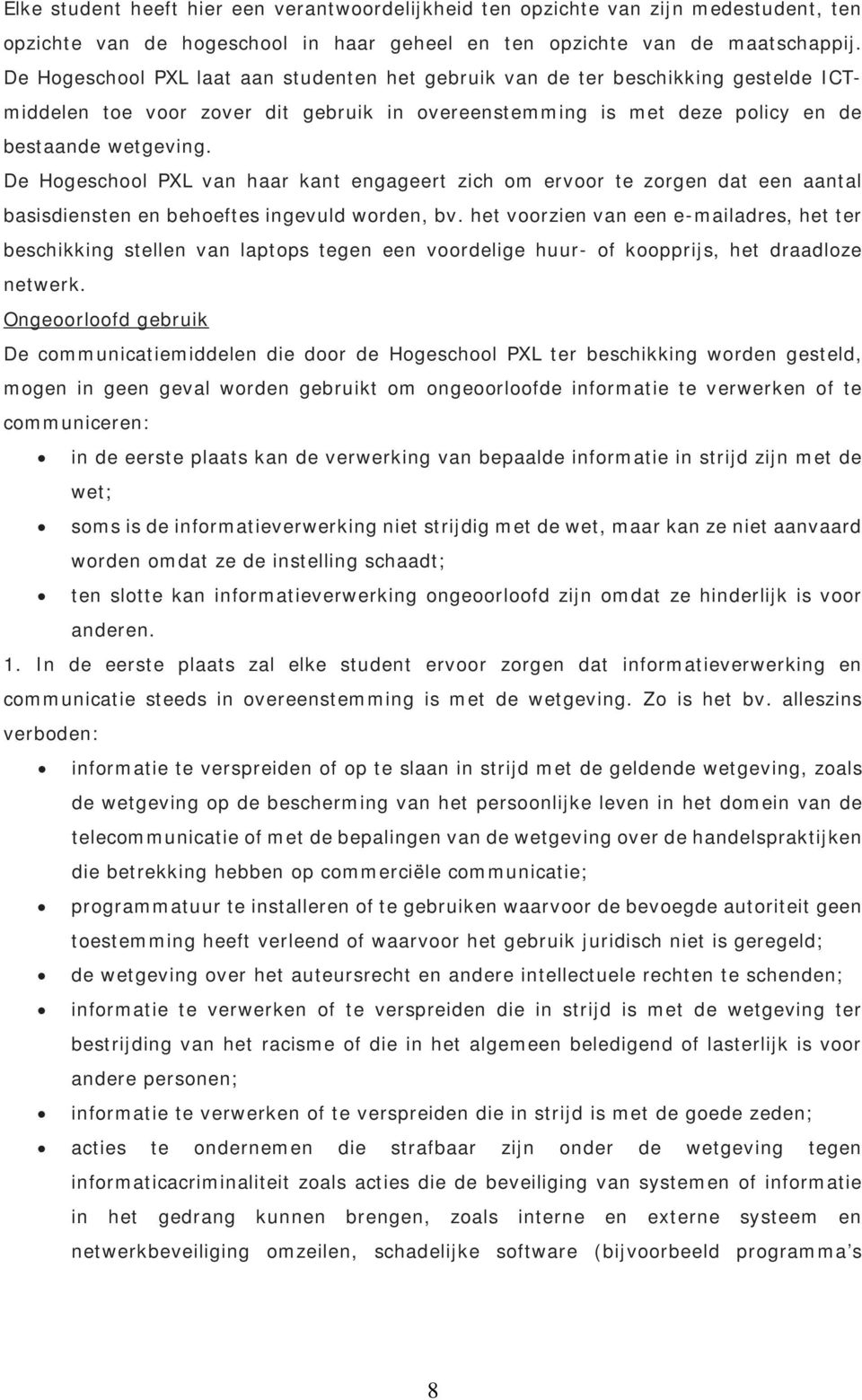 De Hogeschool PXL van haar kant engageert zich om ervoor te zorgen dat een aantal basisdiensten en behoeftes ingevuld worden, bv.