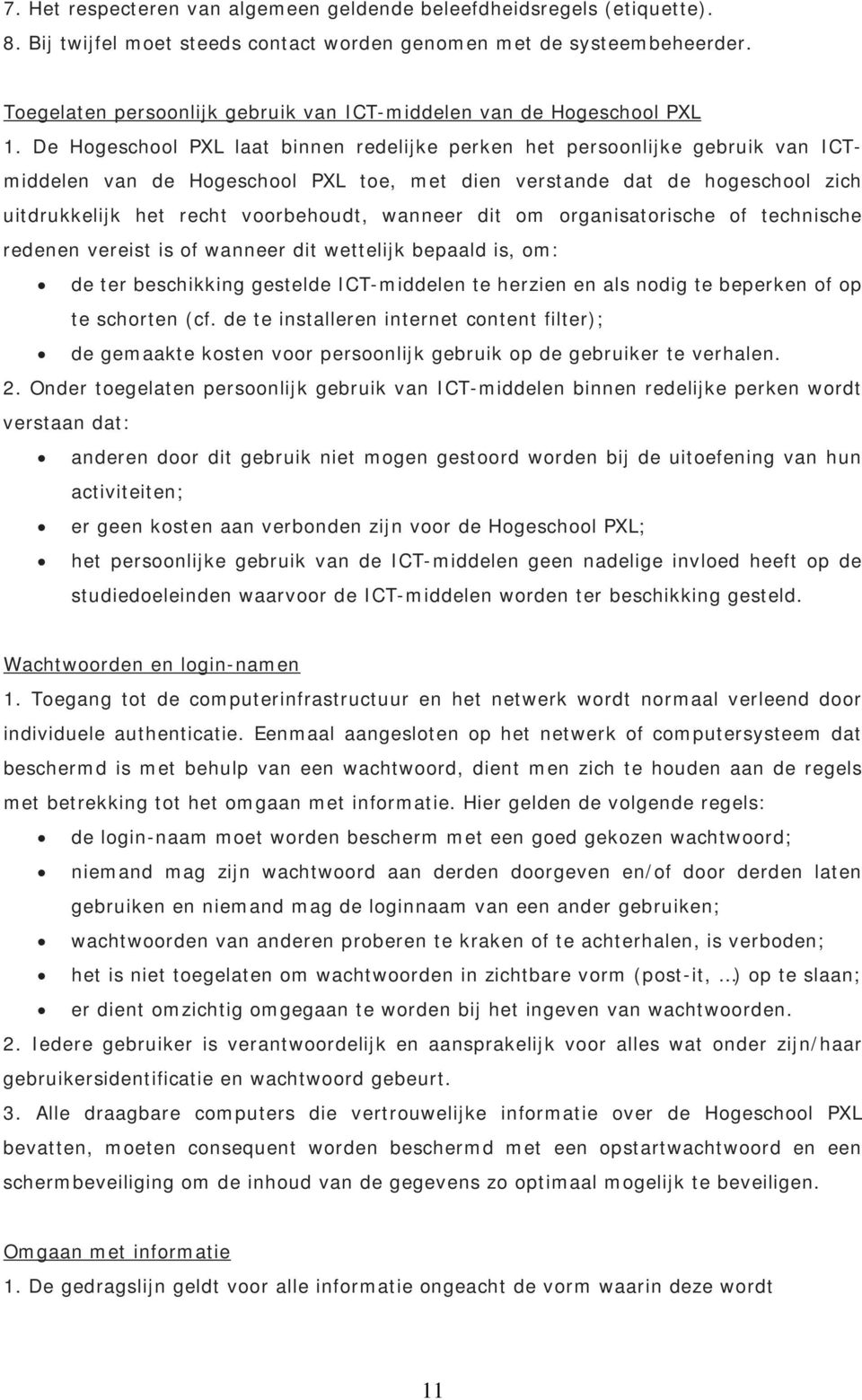 De Hogeschool PXL laat binnen redelijke perken het persoonlijke gebruik van ICTmiddelen van de Hogeschool PXL toe, met dien verstande dat de hogeschool zich uitdrukkelijk het recht voorbehoudt,