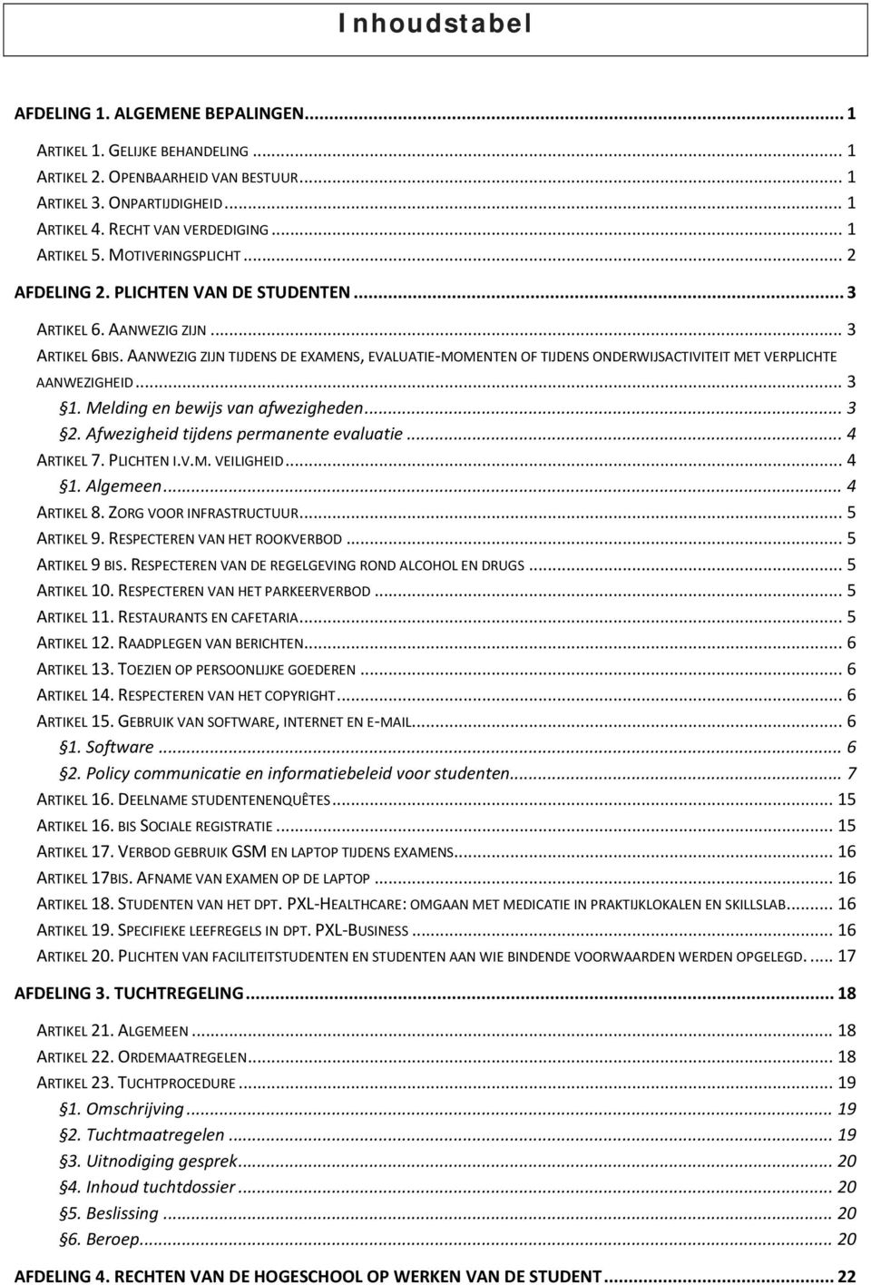 AANWEZIG ZIJN TIJDENS DE EXAMENS, EVALUATIE-MOMENTEN OF TIJDENS ONDERWIJSACTIVITEIT MET VERPLICHTE AANWEZIGHEID... 3 1. Melding en bewijs van afwezigheden... 3 2.