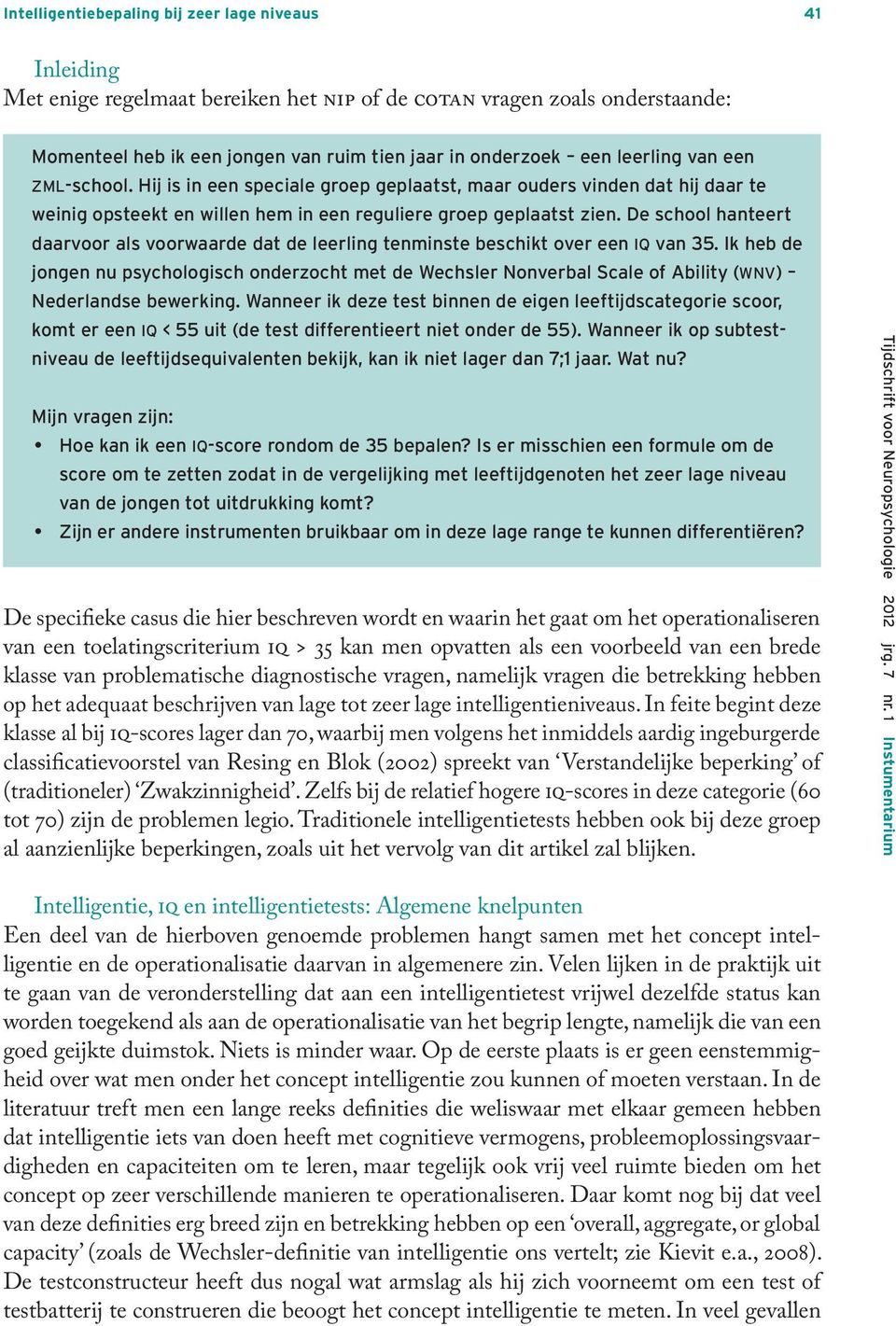 De school hanteert daarvoor als voorwaarde dat de leerling tenminste beschikt over een iq van 35.