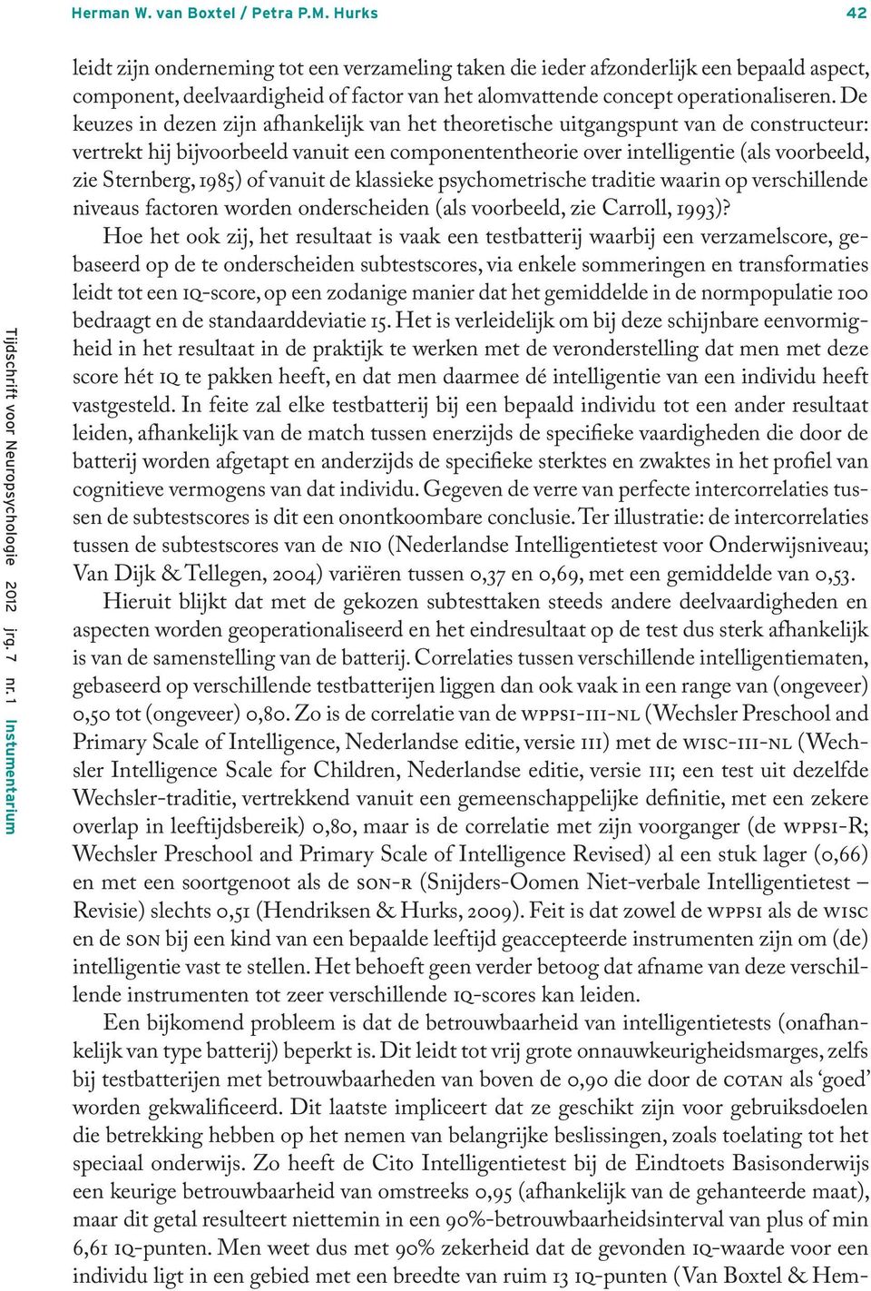 De keuzes in dezen zijn afhankelijk van het theoretische uitgangspunt van de constructeur: vertrekt hij bijvoorbeeld vanuit een componententheorie over intelligentie (als voorbeeld, zie Sternberg,